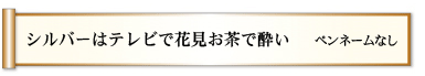 シルバーは　テレビで花見　お茶で酔い