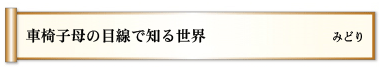 車椅子　母の目線で　知る世界
