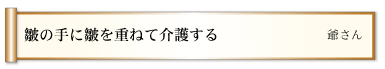 皺の手に皺を重ねて介護する