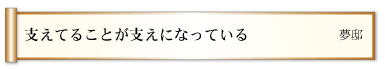 支えてることが支えになっている