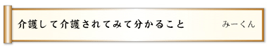 介護して介護されてみて分かること