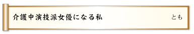 介護中演技派女優になる私