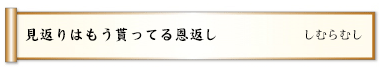 見返りはもう貰ってる恩返し