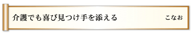 介護でも喜び見つけ手を添える