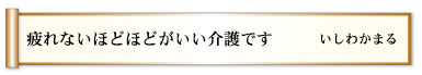 疲れないほどほどがいい介護です