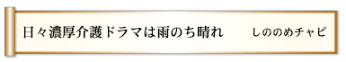 日々濃厚介護ドラマは雨のち晴れ