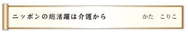 ニッポンの総活躍は介護から 