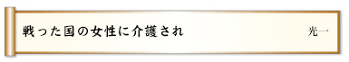 戦った国の女性に介護され 