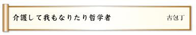 介護して我もなりたり哲学者 