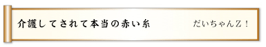 介護してされて本当の赤い糸 