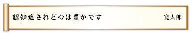 認知症されど心は豊かです