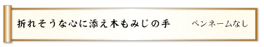 折れそうな心に添え木もみじの手