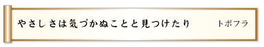 やさしさは気づかぬことと見つけたり