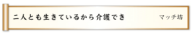 二人とも生きているから介護でき