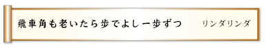 飛車角も老いたら歩でよし一歩ずつ