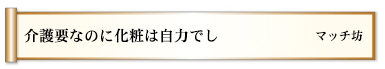 介護要なのに化粧は自力でし