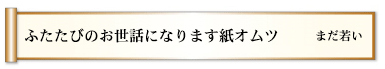 ふたたびのお世話になります紙オムツ