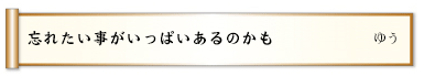 忘れたい事がいっぱいあるのかも
