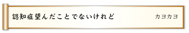 認知症望んだことでないけれど
