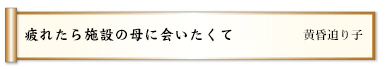 疲れたら施設の母に会いたくて