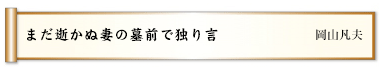 まだ逝かぬ妻の墓前で独り言
