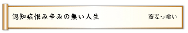 認知症恨み辛みの無い人生