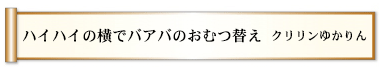 ハイハイの横でバアバのおむつ替え