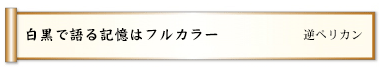 白黒で語る記憶はフルカラー