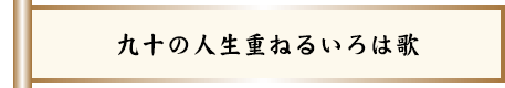九十の人生重ねるいろは歌